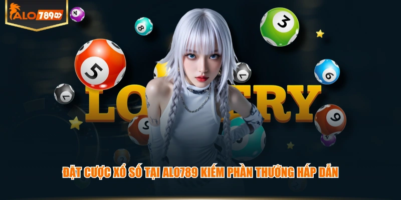 Đặt cược xổ số tại ALO789 kiếm phần thưởng hấp dẫn