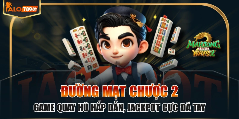 Đường Mạt Chược 2 Game Quay Hũ Hấp Dẫn, Jackpot Cực Đã Tay