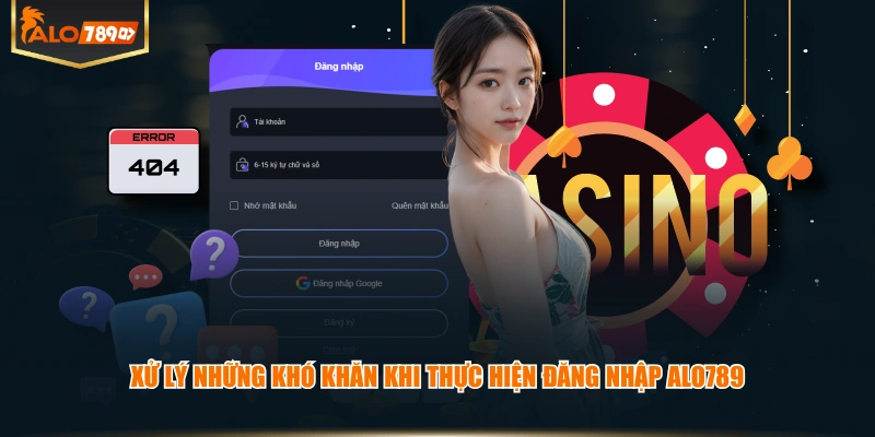 Xử lý những khó khăn khi thực hiện đăng nhập ALO789